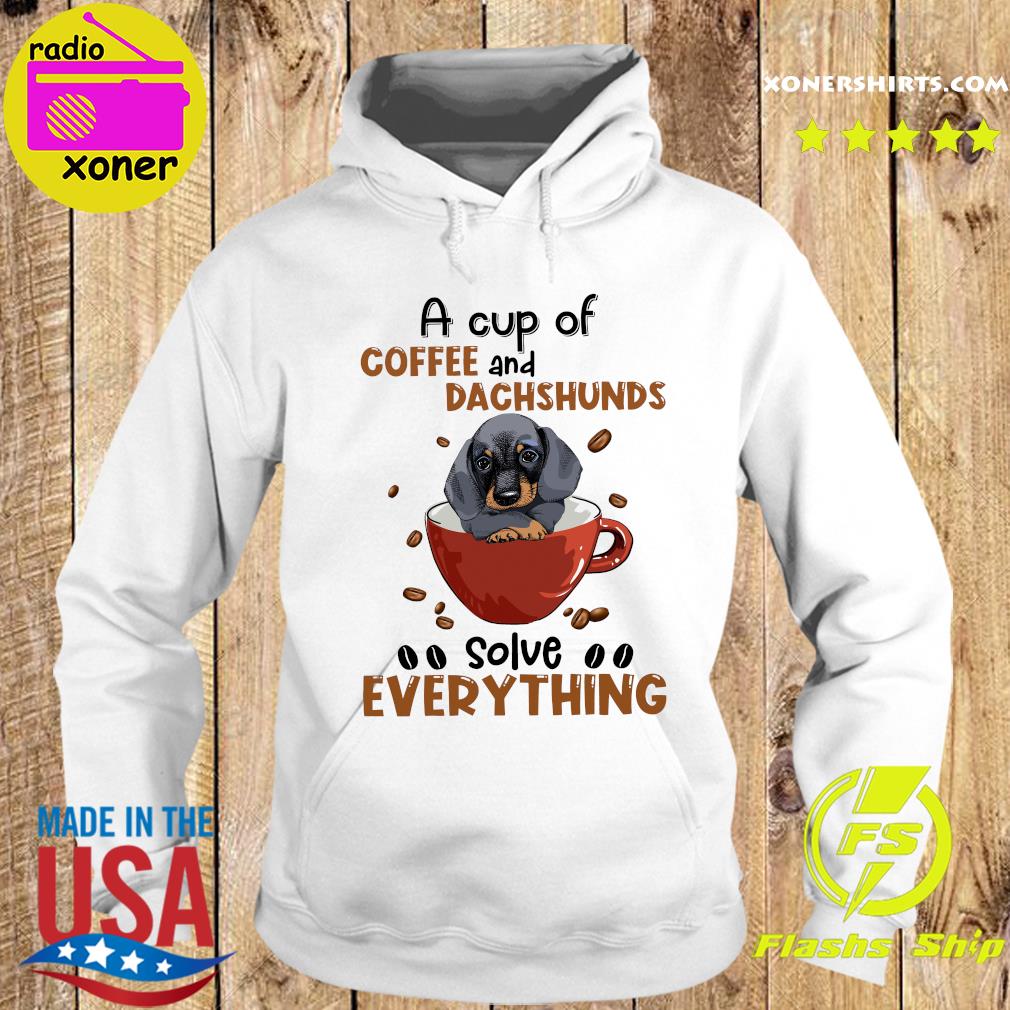 A Cup Of Coffee And Dachshunds Solve Everything Shirt Hoodie