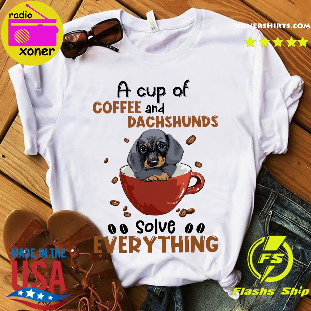 A Cup Of Coffee And Dachshunds Solve Everything Shirt