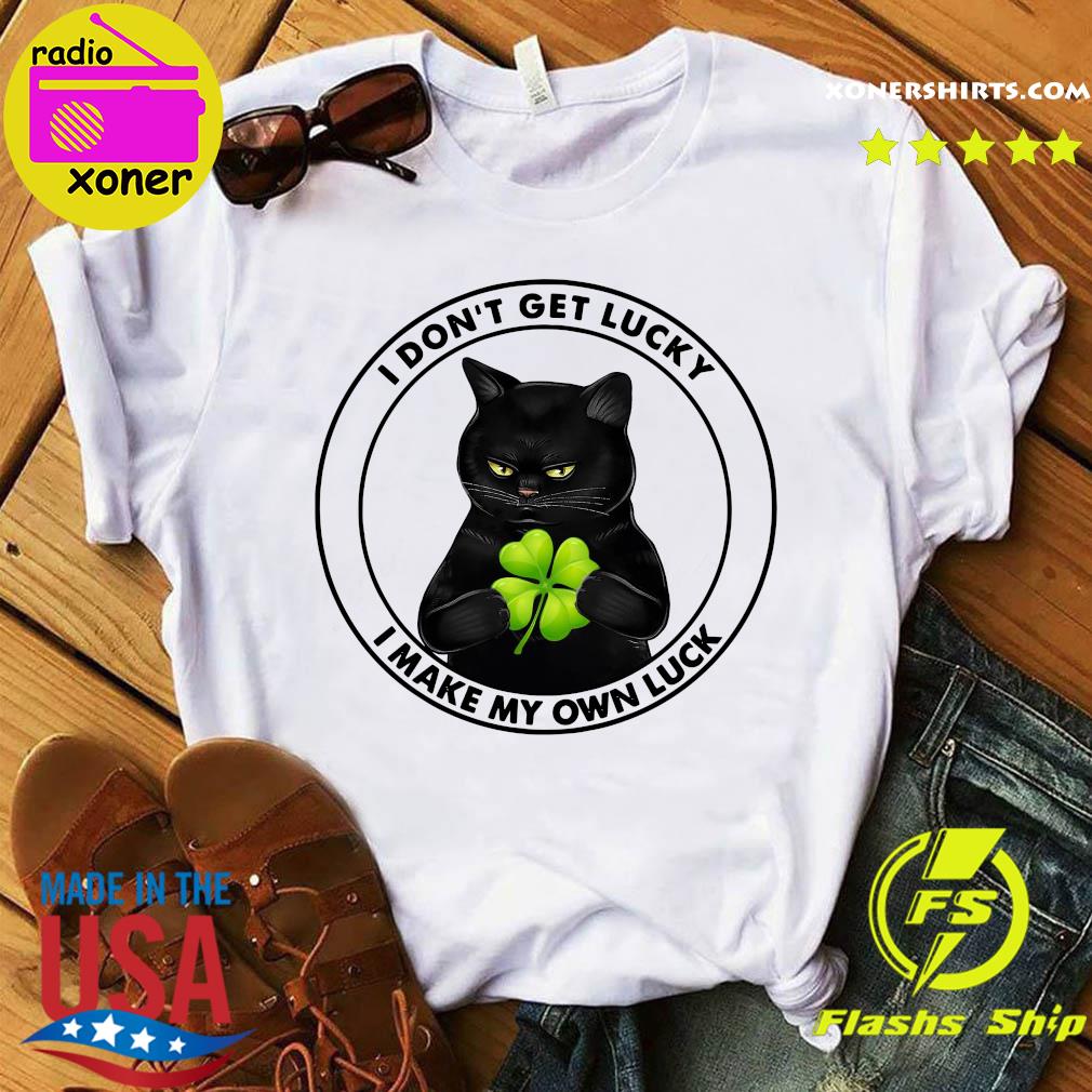 Black Cat I Don't Get Lucky I Make My Own Luck Shirt