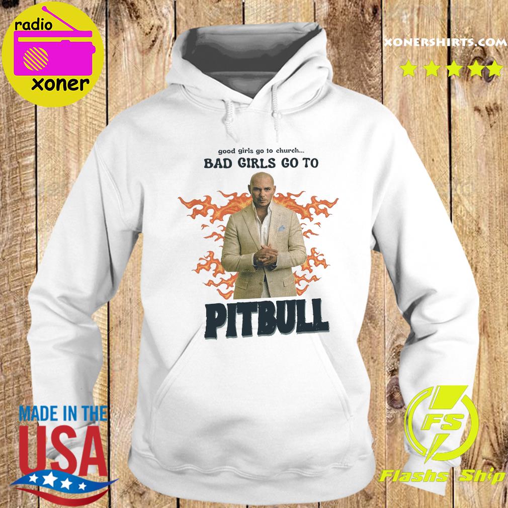 Good Girls Go To Church Bad Girls Go To Pitbull Official T-Shirt Hoodie