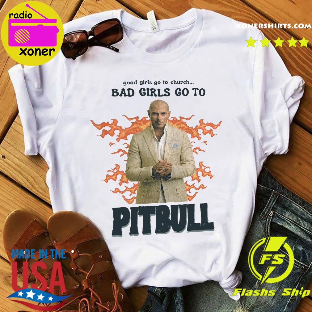 Good Girls Go To Church Bad Girls Go To Pitbull Official T-Shirt