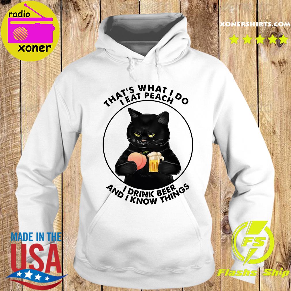 Official Black Cat That's What I Do I Eat Peach And Drink Beer And I Know Things Shirt Hoodie