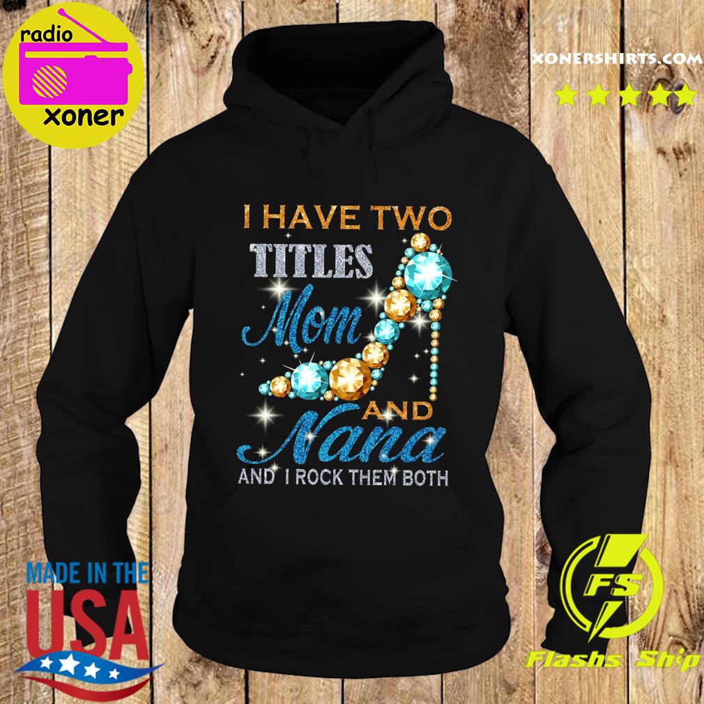 Official I Have Two Titles Mom And Nana And I Rock Them Both Diamond Shirt Hoodie