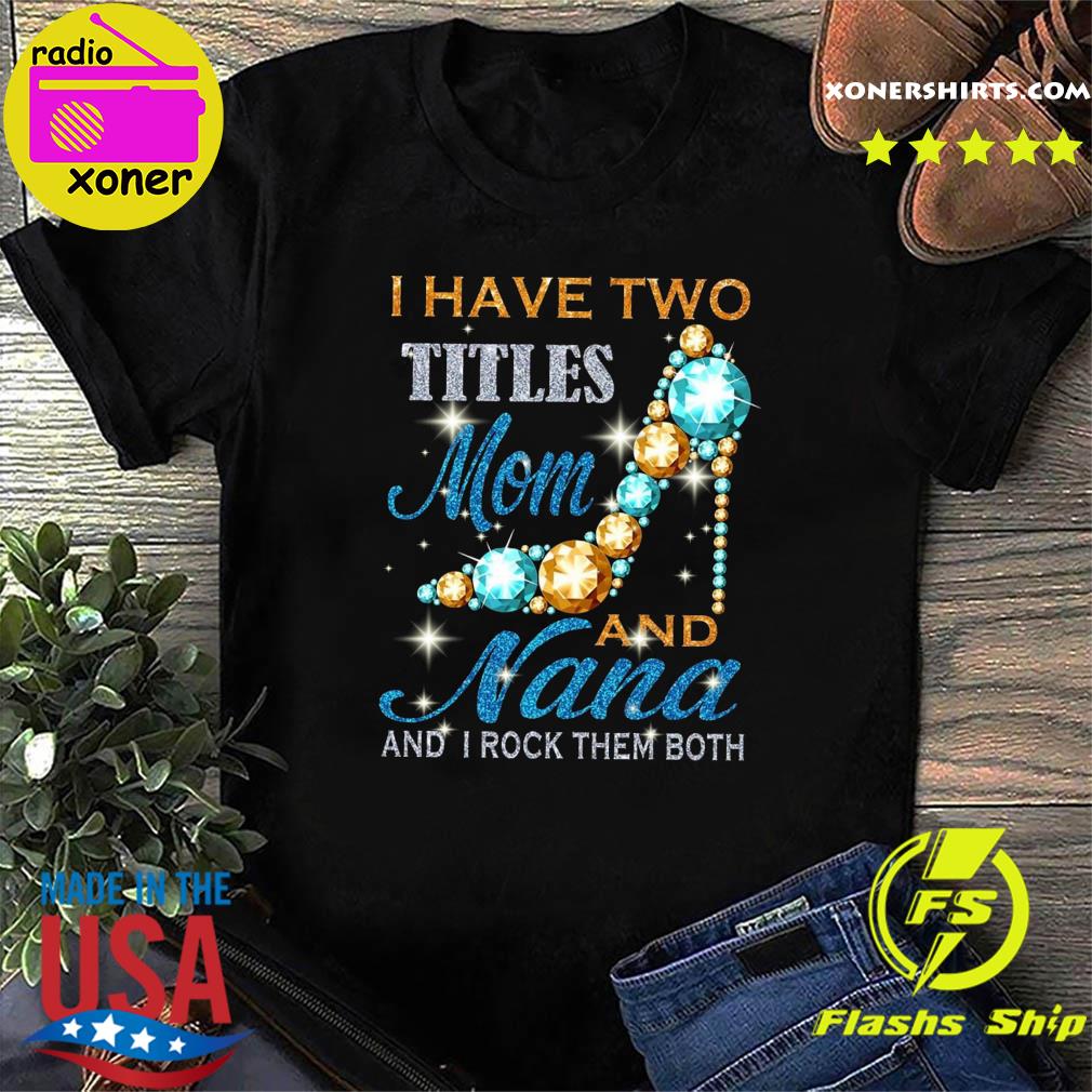 Official I Have Two Titles Mom And Nana And I Rock Them Both Diamond Shirt