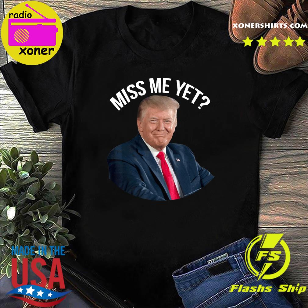 Official President Donald Trump Miss Me Yet 2024 Shirt