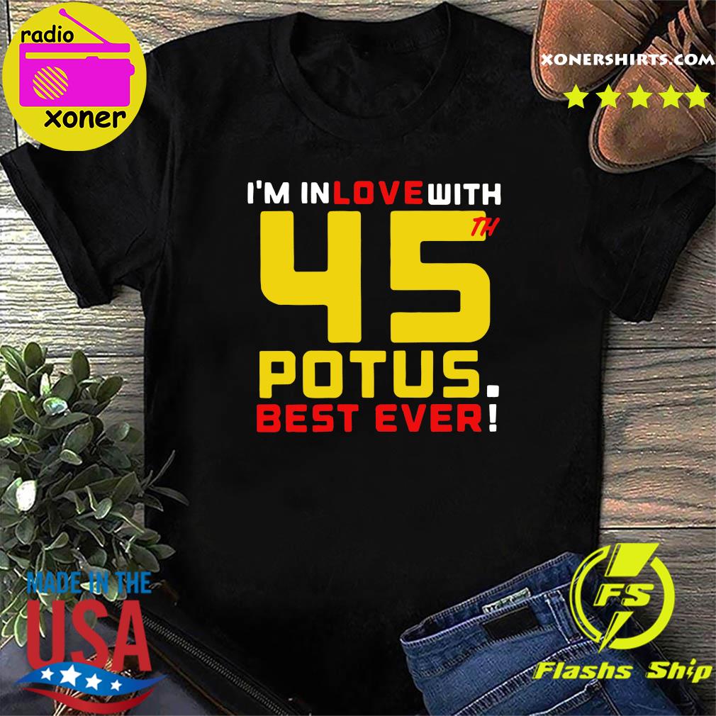 Official Trump I'm In Love With 45th Potus Best Ever Shirt