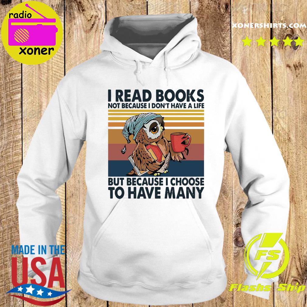 Owl I Read Books Not Because I Don't Have A Life But Because I Choose To Have Many Vintage Shirt Hoodie