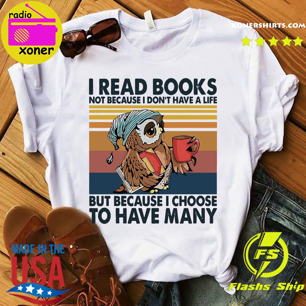 Owl I Read Books Not Because I Don't Have A Life But Because I Choose To Have Many Vintage Shirt