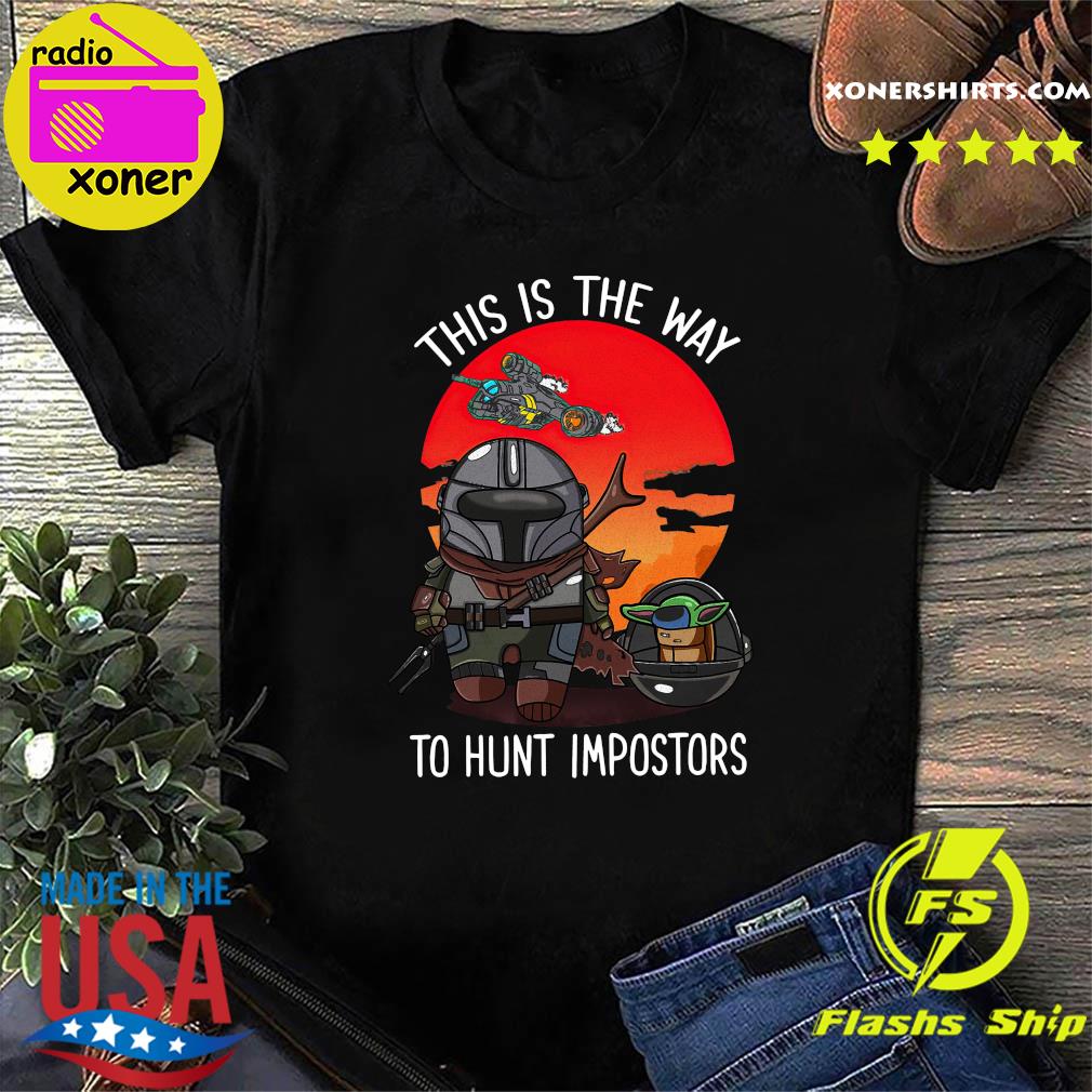 Star Wars The Mandalorian And Baby Yoda The Child This Is The Way To Hunt Impostors Shirt