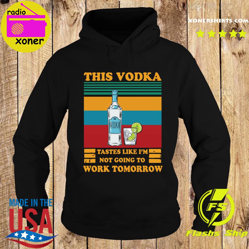 This Vodka Tastes Like I'm Not Going To Work Tomorrow Vintage Shirt Hoodie