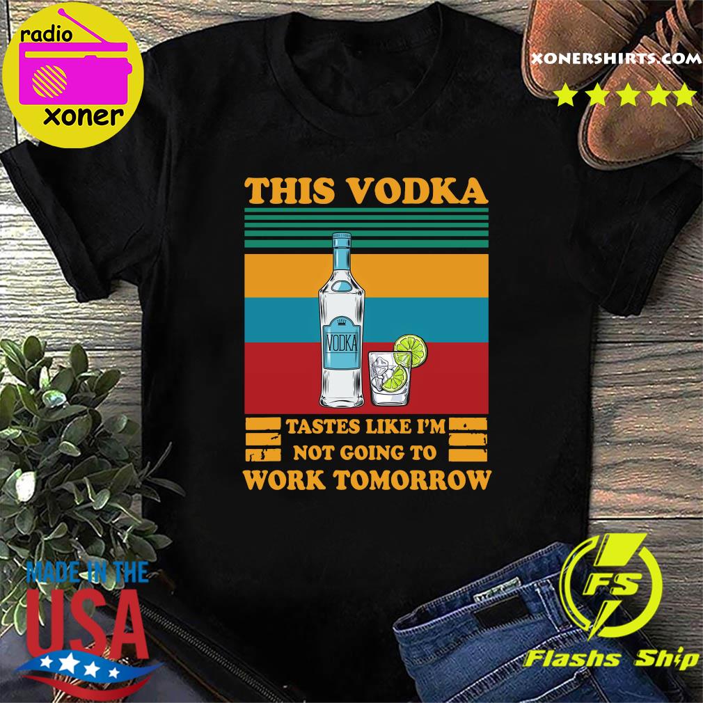 This Vodka Tastes Like I'm Not Going To Work Tomorrow Vintage Shirt