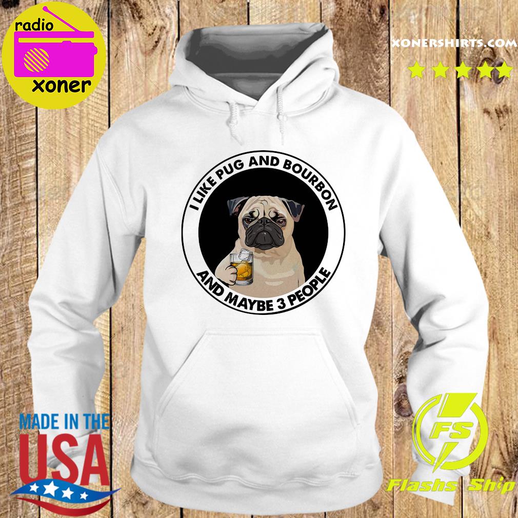 I Like Pug And Bourbon And Maybe Three People Shirt Hoodie