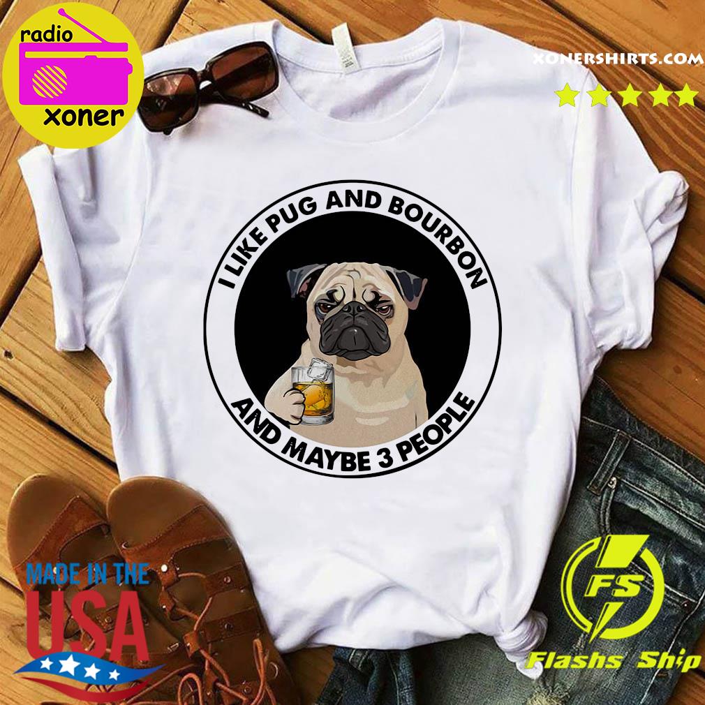 I Like Pug And Bourbon And Maybe Three People Shirt