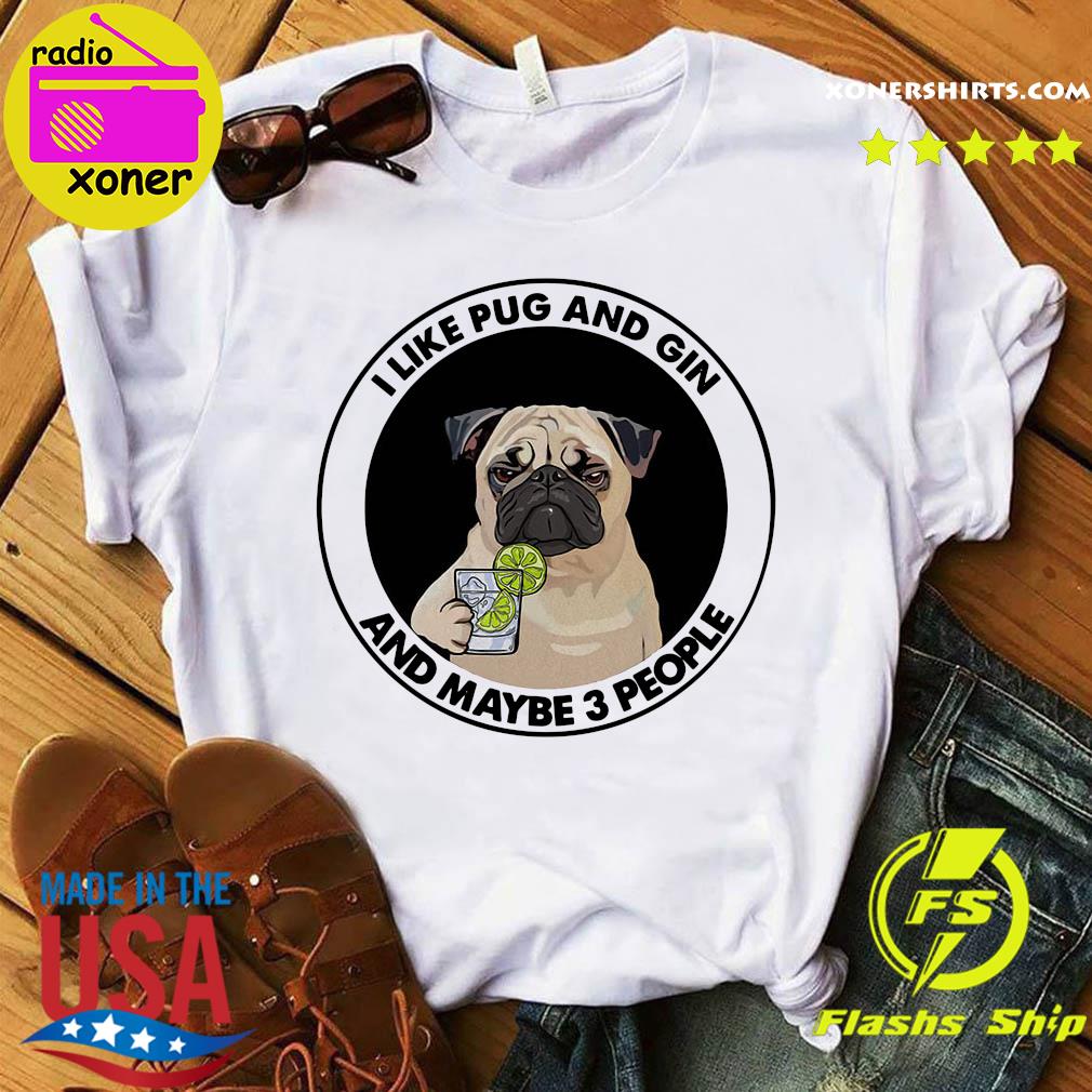 I Like Pug And Gin And Maybe Three People Shirt