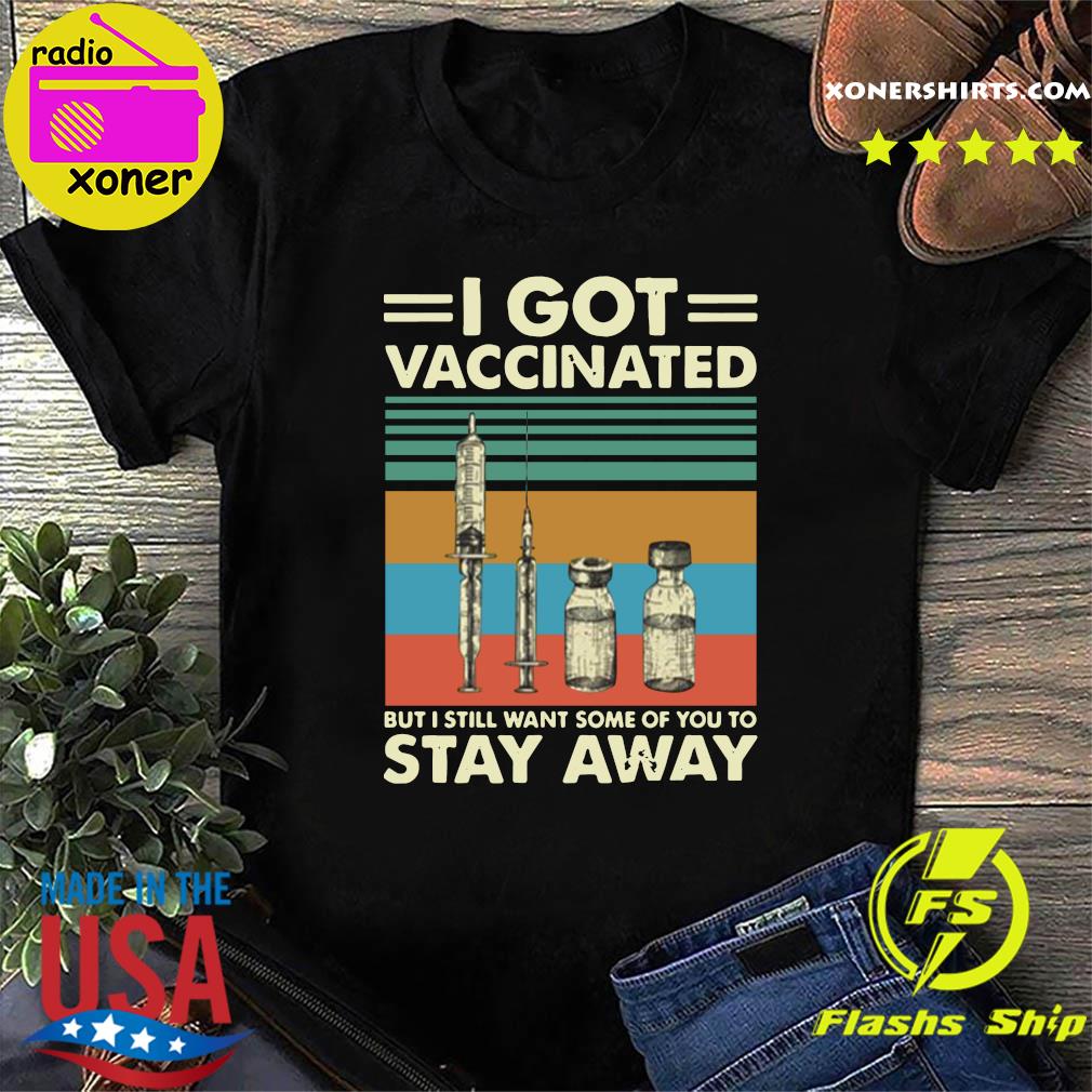 Official I Got Vaccinated But I Still Want Some Of You To Stay Away Vintage Shirt