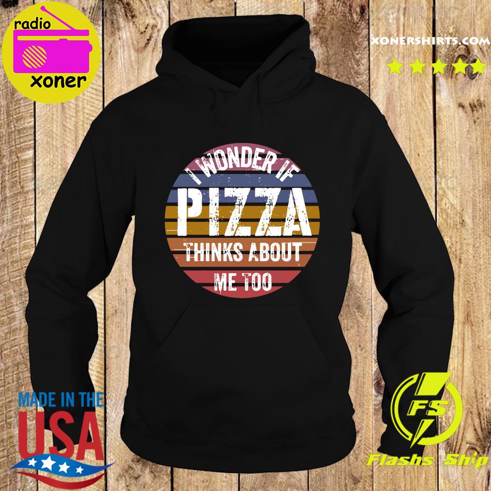 Official I Wonder If Pizza Thinks About Me Too Vintage Shirt Hoodie