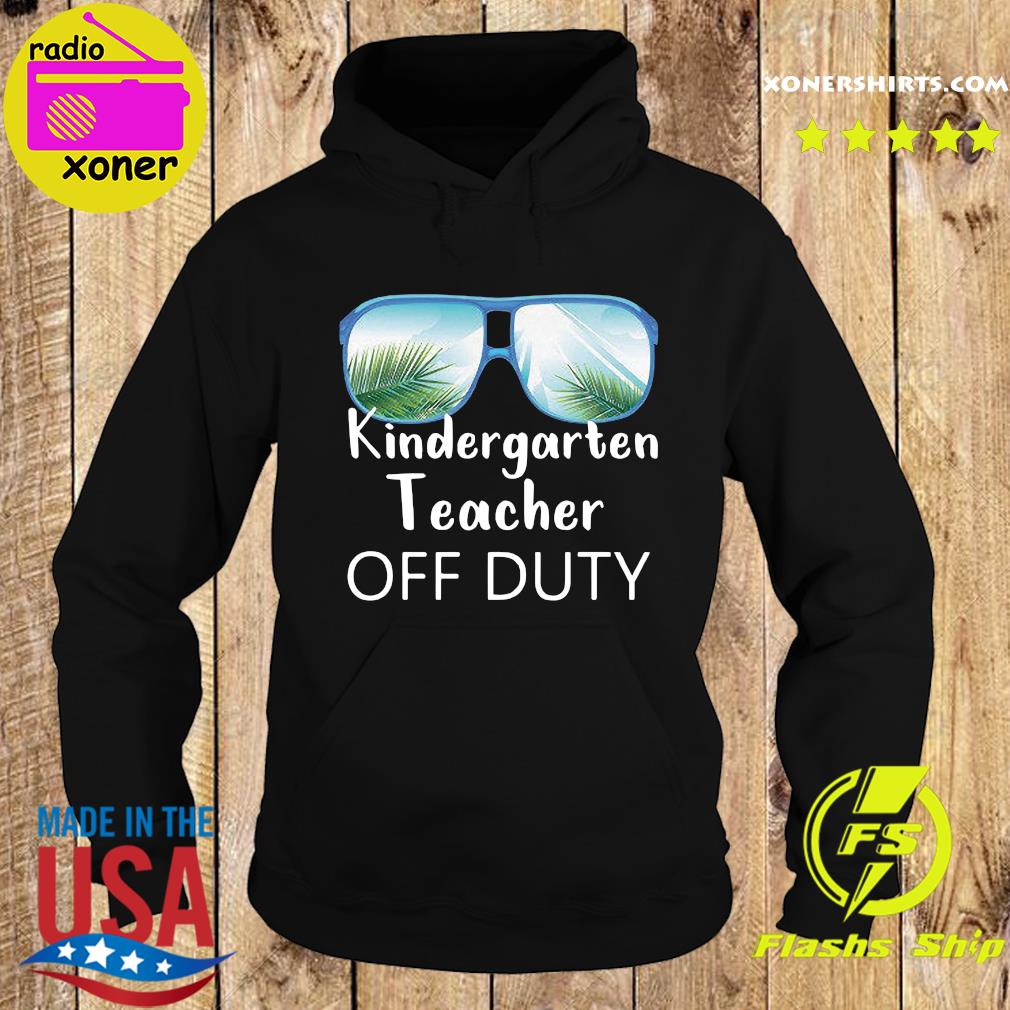 Official Kindergarten Teacher Off Duty Sunglasses Shirt Hoodie