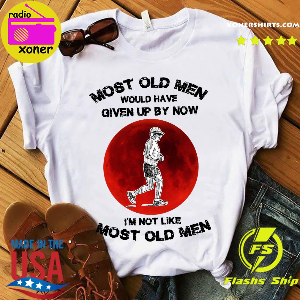 Official Most Old Men Would Have Given Up By Now I'm Not Like Most Old Men Shirt