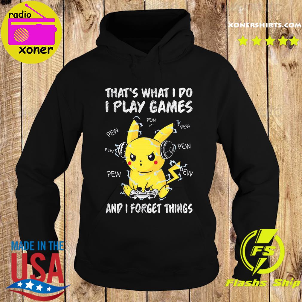 Official Pikachu That's What I Do I Play Games And I Forget Thing Shirt Hoodie