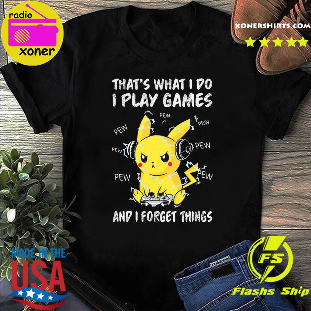 Official Pikachu That's What I Do I Play Games And I Forget Thing Shirt