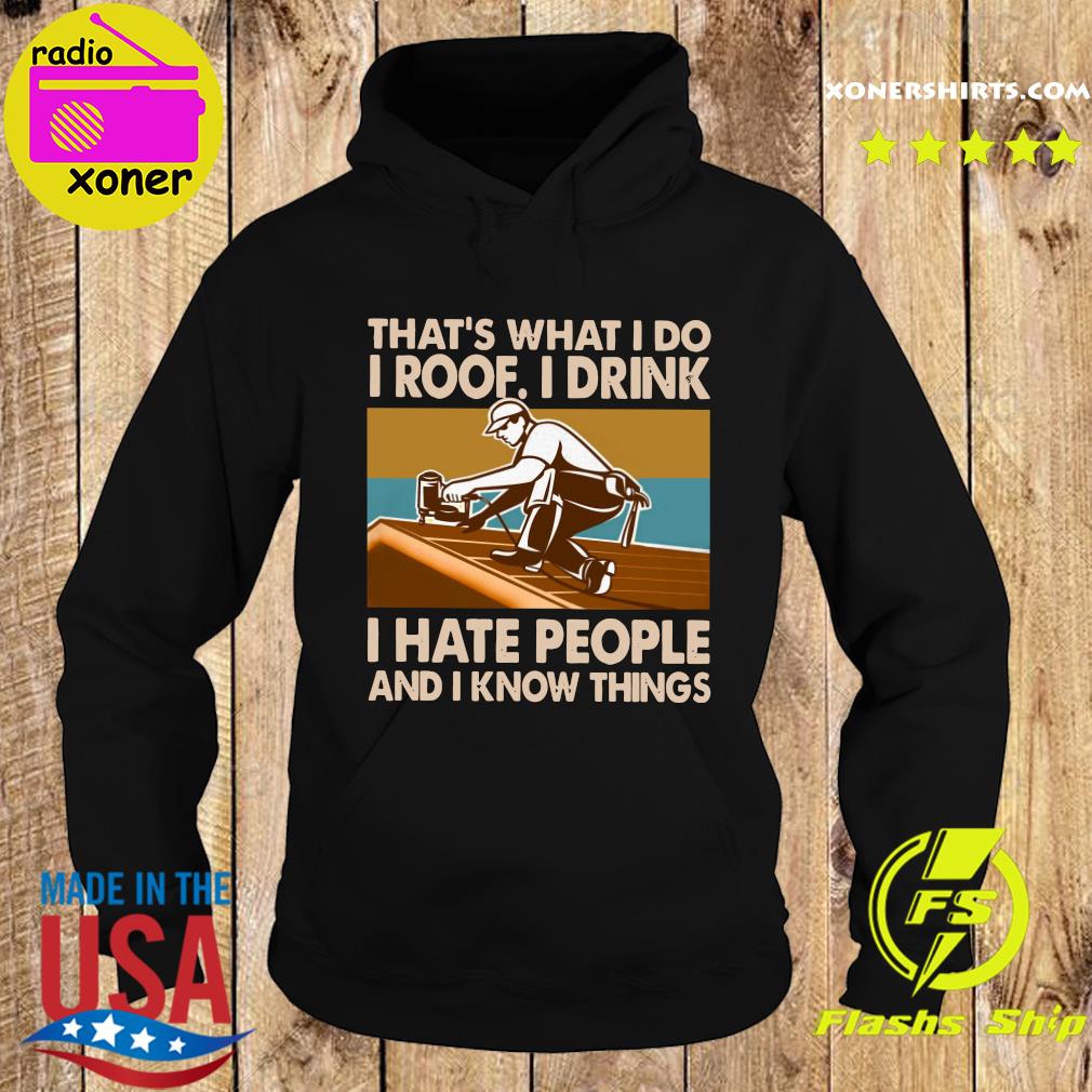 Official That's What I Do I Roof I Drink I Hate People And I Know Things Vintage Shirt Hoodie