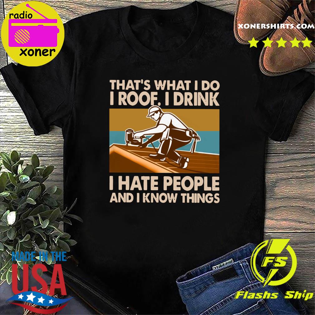 Official That's What I Do I Roof I Drink I Hate People And I Know Things Vintage Shirt