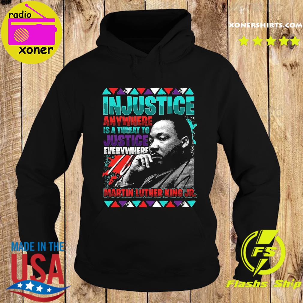 Official The Martin Luther King Jr Injustice Anywhere Is A Threat To Justice Everywhere 2021 Shirt Hoodie