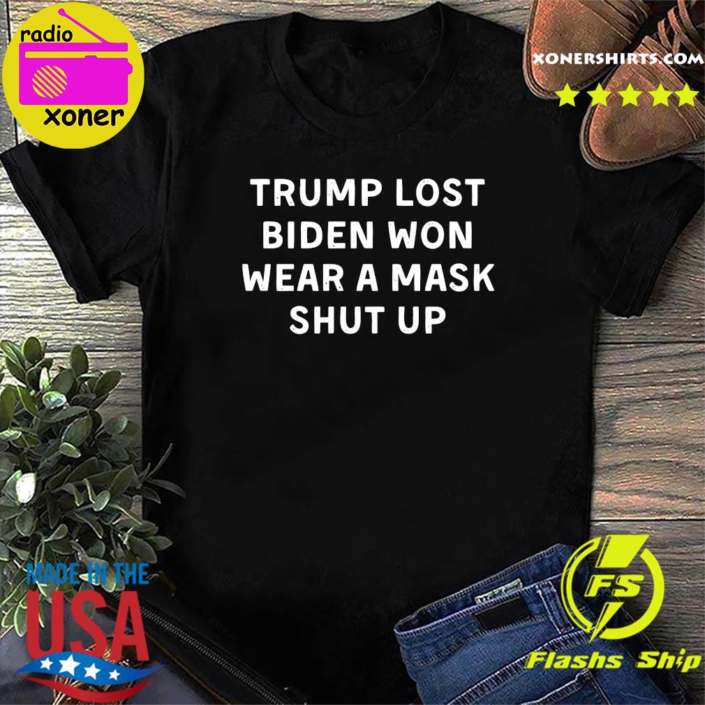 Official Trump Lost Biden Won Wear A Mask Shut Up 2021 Shirt