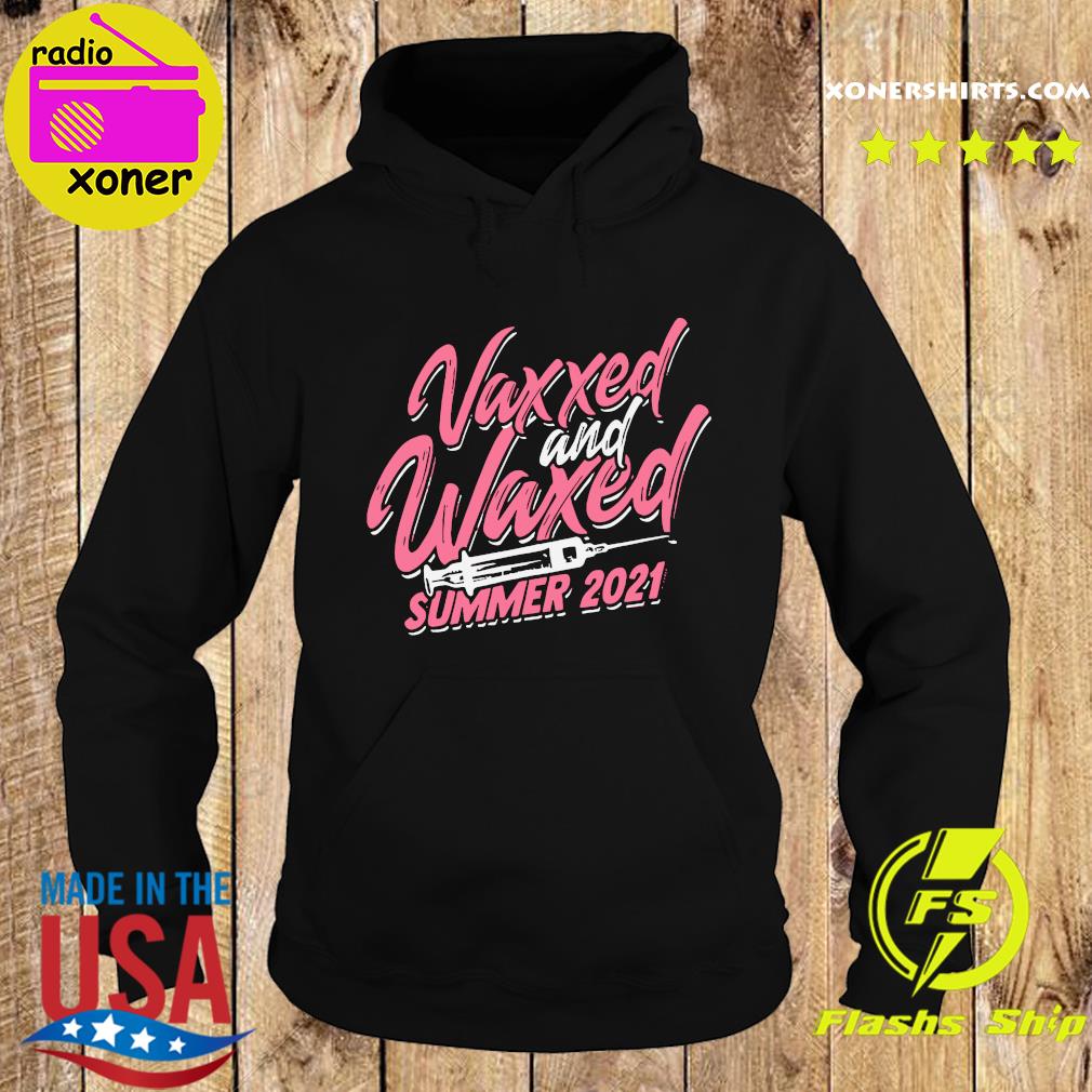 Official Vaccinated - Vaxxed And Waxed Summer 2021 Shirt Hoodie