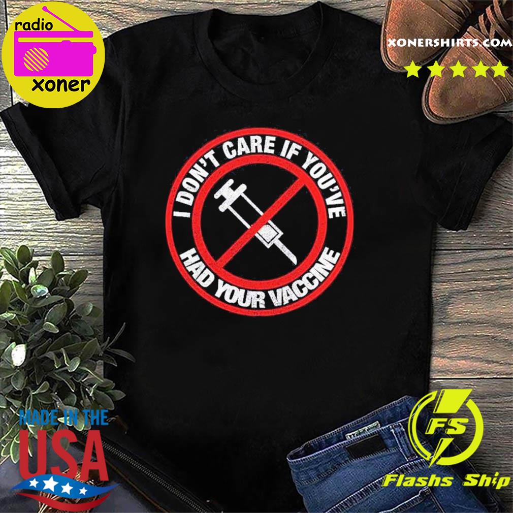 No Vaccine I Don T Care If Your Had Your Vaccine Shirt Hoodie Sweater Long Sleeve And Tank Top